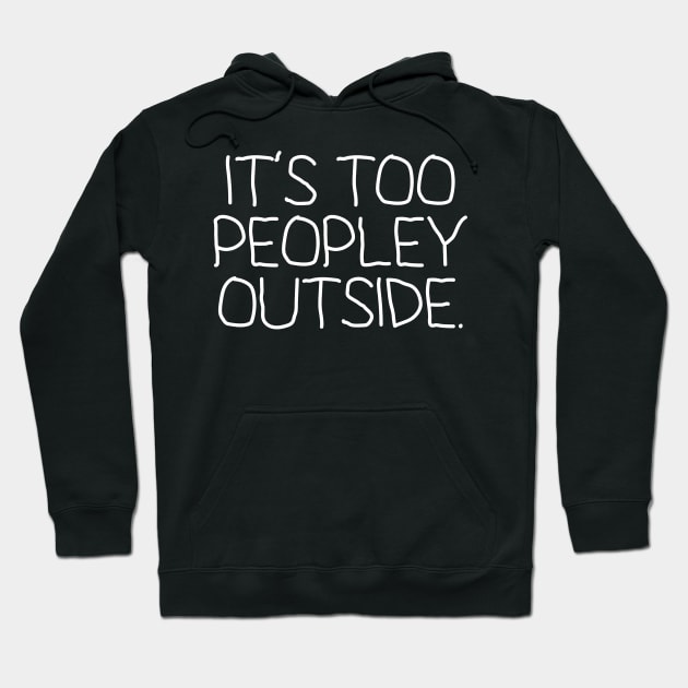 It's Too Peopley Outside Hoodie by StacysCellar